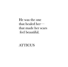 an image with the words atticus written in black and white on it, along with text that reads atticus he was the one that healed her - that made her scars feel beautiful