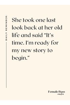 She took one last look back at her old life and said “It’s time. I’m ready for my new story to begin.” It’s My Time Now Quotes, Business Is Business Quotes, Its None Of Your Business Quotes, Closing A Business Quotes, Building Business Quotes, Expanding Business Quotes, She Looked At Her Old Life One More Time, Back To Business Quotes, New City New Life Quotes