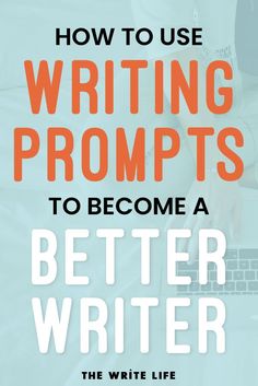 a person typing on a laptop with the title how to use writing prompts to become a better writer