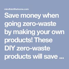 the words save money when going zero waste by making your own products these diy zero - waste products will save