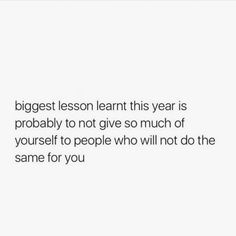 a white background with the words, biggest lesson learn this year is probably to not give so much of yourself to people who will not do the same for you