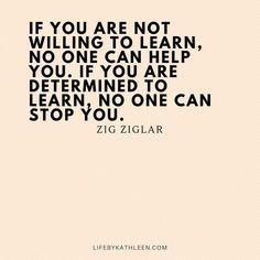 a quote from zig ziglar that reads if you are not wiling to learn, no one can help