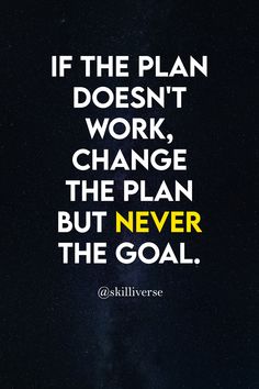 the quote if the plan doesn't work, change the plan but never the goal