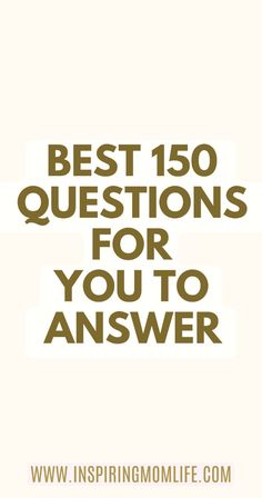 the words best 150 questions for you to answer are in brown and white letters on a beige background