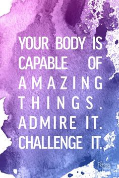 a purple and blue watercolor background with the words your body is capable of amazing things admire it challenge it