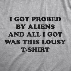 And I haven't been able to sit down comfortably ever since! Science Humor, Vintage Wardrobe, Graphic Tops, Pregnancy Shirts, T Shirt Funny, Funny Tees, Dog Tshirt, Stylish Shirts, Aliens