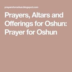 the words prays, altars and offerings for oshun prayer for oshun