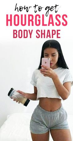 a woman in grey shorts holding a cell phone and looking at her selfie with the text how to get hourglass body shape