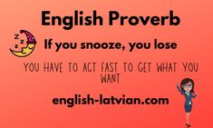 an english prove that says, if you snooze, you lose you have to act fast to get what you want