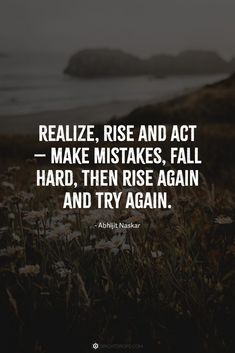 the words, realize, rise and act make mistakes fall hard, then rise again and try again