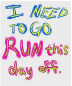 the words i need to go run this day off written in neon colors on a white background