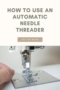 someone using an automatic needle threader on the sewing machine with text overlay that reads how to use an automatic needle threader on the blog