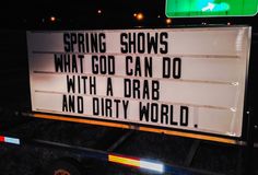 a sign that says spring shows what god can do with a drab and dirty world