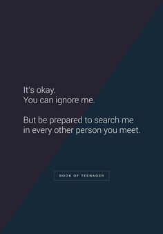 a quote that reads it's okay you can ignore me but be prepared to search me in every other person you meet