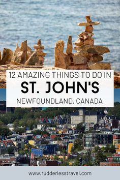 rocks stacked on top of each other with text overlay reading 12 amazing things to do in st john's newfoundland, canada