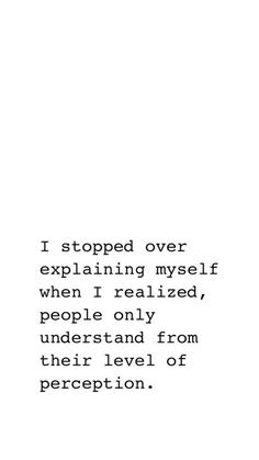 a black and white photo with the words i stopped over explaining myself when i realized, people only understand from their level of perception