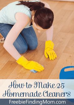 a woman cleaning the floor with yellow gloves on her hands and text overlay that reads how to make 25 homemade cleaners