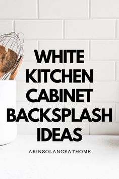 the words white kitchen cabinet backsplash ideas are in front of an image of some utensils