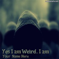 the back of a person's head with text that reads, yes i am weird i am your name here