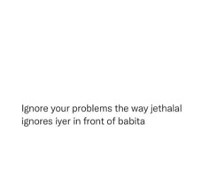 the words ignore your problems the way jettall ignores iyer in front of babata