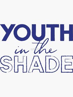 the words youth in the shade are blue