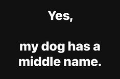 the words yes, my dog has a middle name