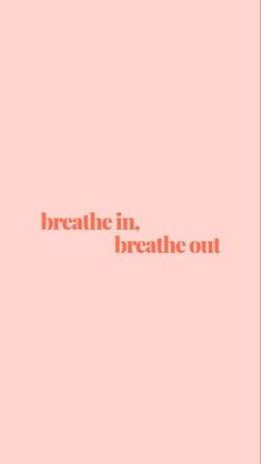 the words breathe in, breathe out on a pink background