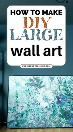 a large sign that says how to make diy large wall art with flowers on it