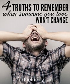 Do you wish your spouse would change? Or perhaps a child or a dear friend? When someone you love won't change, it can be difficult to discern our responsibility. Here are four truths to remember in the thick of it. Christian Recovery, The Thick Of It, New Fathers, Read Later, Marriage And Family, Bible Studies, Remember When