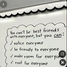 a white board with writing on it that says you can't be best friends with everyone, but you can