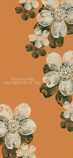 an orange background with white flowers and the words, to live for the hope of it all