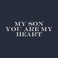 a black and white photo with the words, my son you are my heart