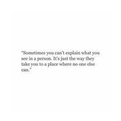 someones quote about explain what you see in person it's just the way they take you to a place where no one else can