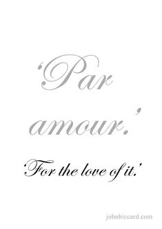 the words par amour for the love of it written in cursive writing