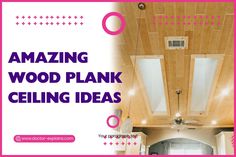 the inside of a wood plank ceiling with text overlay reading amazing wood plank ceilinging ideas