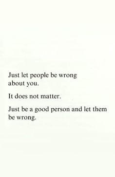 the words are written in black and white on a sheet of paper that says, just let people be wrong about you it does not matter