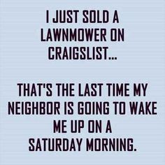 a quote that reads, i just sold a lawnmower on crazilist