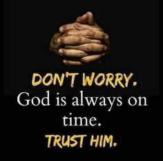 two hands holding each other with the words, don't worry god is always on time trust him