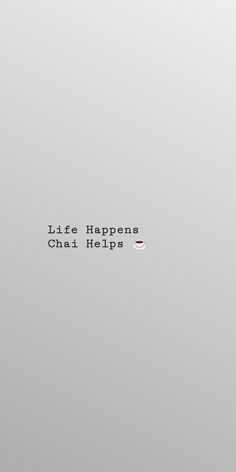 the words life happens chai helps are written in black and white on a gray background