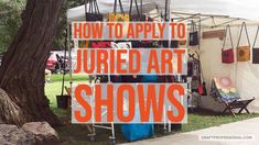 the words how to apply to juried art shows are in front of a tent