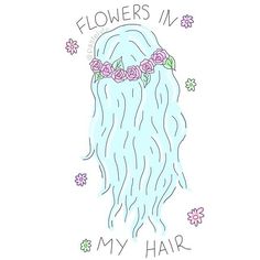 a drawing of a woman's hair with flowers in her hair and the words flowers in my hair on it