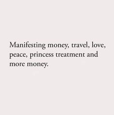 a white background with the words manfesting money, travel love, peace, princess treatment and more money