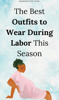 the best outfits to wear during labor this season