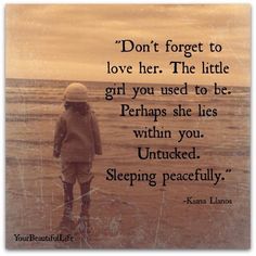 Don't forget to love her. The little girl you used to be. Perhaps she lies… Inner Child Quotes, Inner Child Healing, Inner Child, Quotes For Kids, Note To Self, Inspire Me