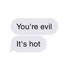 two texts that say you're evil it's hot