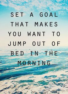 a quote that reads set a goal that makes you want to jump out of bed in the morning