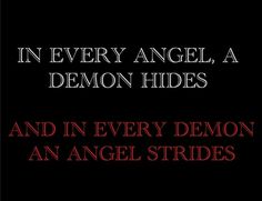 in every angel, a demon hides and in every demon an angel studies