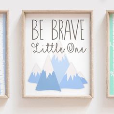 three framed art pieces with the words be brave, little one and mountains in them