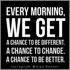 a quote that says every morning, we get a chance to be different