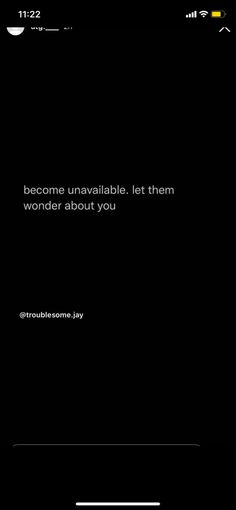 a black background with white text on the bottom right corner that says, become unavable let them wonder about you